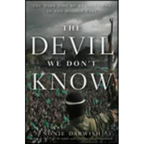 The Devil We Don't Know: The Dark Side of Revolutions in the Middle East