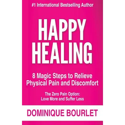 Happy Healing: 8 Magic Steps To Relieve Physical Pain and Discomfort