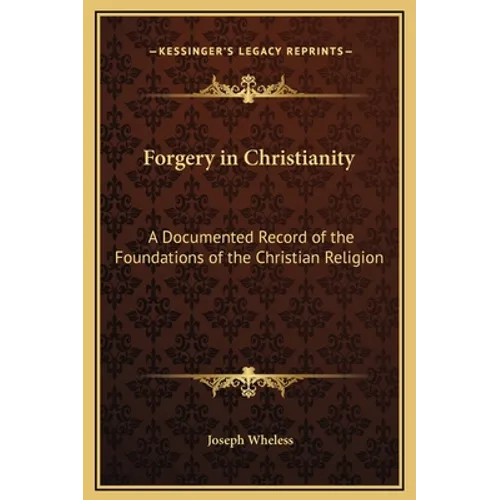 Forgery in Christianity: A Documented Record of the Foundations of the Christian Religion