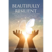 Beautifully Resilient: Thriving Through Mental Illness with God, My Toolbox of Coping Skills, Community, Faith, and Friends