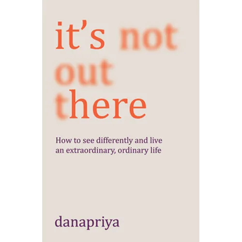 It's Not Out There: How to See Differently and Live an Extraordinary, Ordinary Life