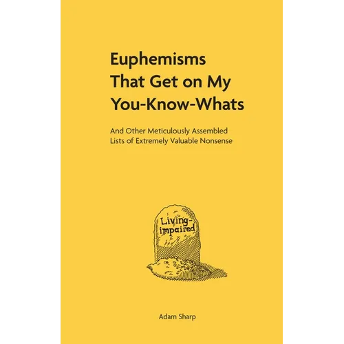Euphemisms That Get on My You-Know-Whats: And Other Meticulously Assembled Lists of Extremely Valuable Nonsense