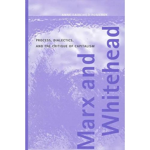 Marx and Whitehead: Process, Dialectics, and the Critique of Capitalism