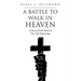 A Battle to Walk in Heaven: A Story of Faith Based on True Life Happenings