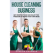 House Cleaning Business: Get Started Today and Enjoy the Freedom of Being Your Own Boss