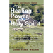 The Healing Power of the Holy Spirit: The Healing Shepherd's Manual of Ways to Receive and Share Physical, Emotional, Relational, and Spiritual Healin