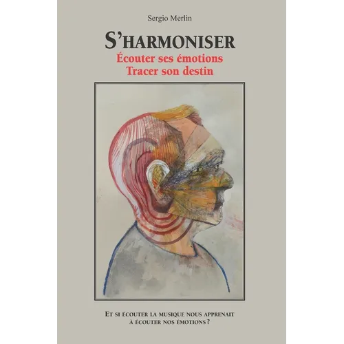 S'Harmoniser, écouter ses émotions, tracer son destin: Et si écouter de la musique nous apprenait à écouter nos émotions?
