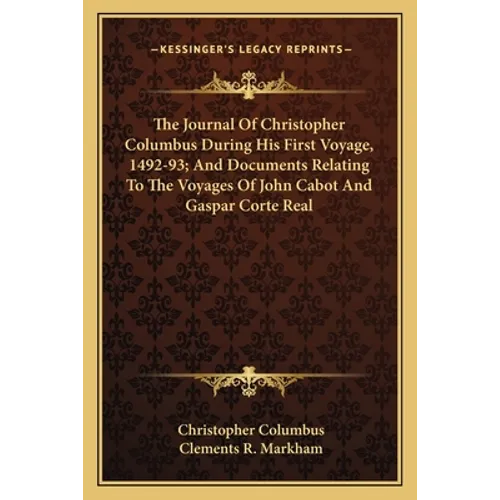 The Journal Of Christopher Columbus During His First Voyage, 1492-93; And Documents Relating To The Voyages Of John Cabot And Gaspar Corte Real