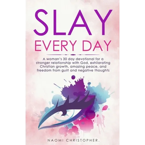 Slay Every Day: A Woman's 30 Day Devotional For A Stronger Relationship With God, Exhilarating Christian Growth, Amazing Peace And Fre
