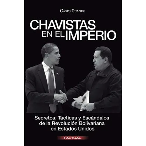 Chavistas en el Imperio: Secretos, Tácticas y Escándalos de la Revolución Bolivariana en Estados Unidos