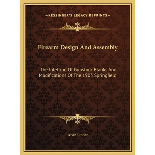Firearm Design And Assembly: The Inletting Of Gunstock Blanks And Modifications Of The 1903 Springfield
