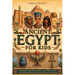 Ancient Egypt for Kids: Explore the Nile, Meet the Pharaohs, and Unlock the Secrets of the Pyramids