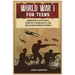 World War 1 for Teens: Amazing Facts, Key Players, Heroic Acts, Major Battles, and How the War Changed the World