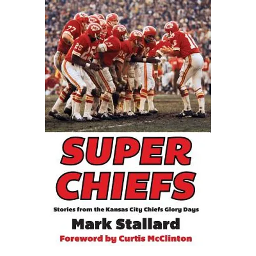 Super Chiefs: Stories from the Kansas City Chiefs Glory Days