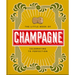 The Little Book of Champagne: A Bubbly Guide to the World's Most Famous Fizz!