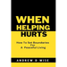 When Helping Hurts: How To Set Boundaries For A peaceful living