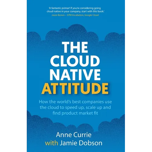 The Cloud Native Attitude: How the world's best companies use the cloud to speed up, scale up and find product market fit