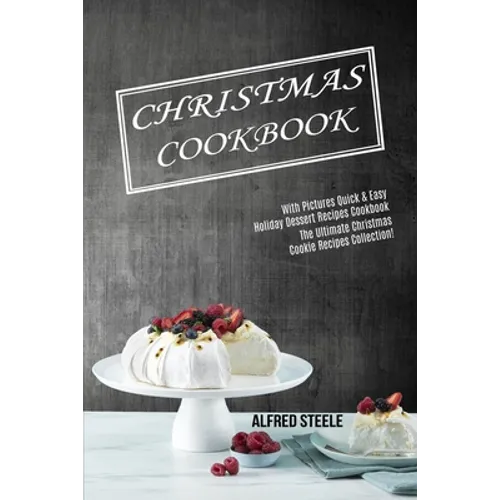 Christmas Cookbook: With Pictures Quick & Easy Holiday Dessert Recipes Cookbook (The Ultimate Christmas Cookie Recipes Collection!)