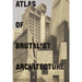 Atlas of Brutalist Architecture: The New York Times Best Art Book of 2018