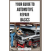 Your Guide to Automotive Repair Basics: Essential Techniques for DIY Oil Changes, Brake Jobs, Spark Plug Replacement, Battery Swaps, Fluid Flushes and