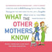 What the Other Mothers Know: A Practical Guide to Child Rearing Told in a Really Nice, Funny Way That Won't Make You Feel Like a Complete Idiot the Wa