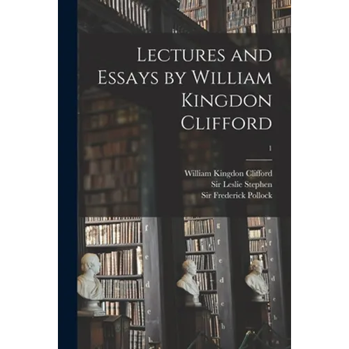 Lectures and Essays by William Kingdon Clifford; 1