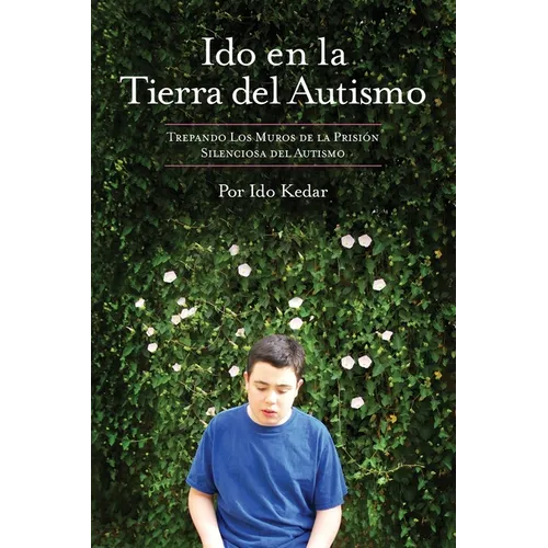 Ido en la Tierra del Autismo: Trepando Los Muros de la Prisión Silenciosa del Autismo