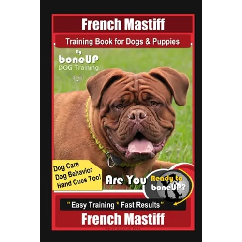 French Mastiff Training Book for Dogs & Puppies By BoneUP DOG Training, Dog Care, Dog Behavior, Hand Cues Too! Are You Ready to Bone Up? Easy Training