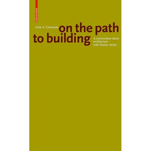 Gion A. Caminada. on the Path to Building: A Conversation about Architecture with Florian Aicher - Paperback