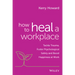 How to Heal a Workplace: Tackle Trauma, Foster Psychological Safety and Boost Happiness at Work