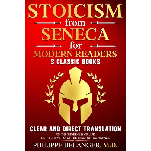 Stoicism from Seneca for Modern Readers - 3 Classic Books: Clear and Direct Translation of On the Shortness of Life, On the Firmness of the Wise, and