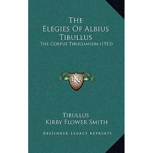 The Elegies Of Albius Tibullus: The Corpus Tibullianum (1913)
