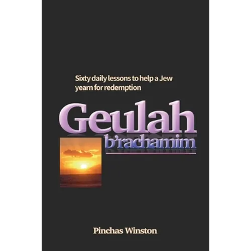 Geulah b'Rachamim: 60 daily lessons to help a Jew yearn for redemption