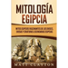 Mitología egipcia: Mitos egipcios fascinantes de los dioses, diosas y criaturas legendarias egipcias