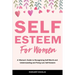 Self-Esteem for Women: A Woman's Guide to Recognizing Self-Worth and Understanding and Fixing Low Self-Esteem