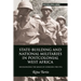 State-Building and National Militaries in Postcolonial West Africa: Decolonizing the Means of Coercion 1958-1974