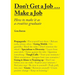 Don't Get a Job... Make a Job: How to Make It as a Creative Gradute (in the Fields of Design, Fashion, Architecture, Advertising and More)