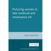 Picturing Women in Late Medieval and Renaissance Art