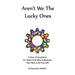 Aren't We The Lucky Ones: A Story Of Acceptance For Those Of Us Who Understand That There Is No Free Will