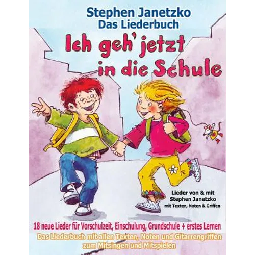 Ich geh jetzt in die Schule - 18 neue Lieder für Vorschulzeit, Einschulung, Grundschule und erstes Lernen: Das Liederbuch mit allen Texten, Noten und