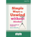 Simple Ways to Unwind without Alcohol: 50 Tips to Drink Less and Enjoy More (16pt Large Print Edition)