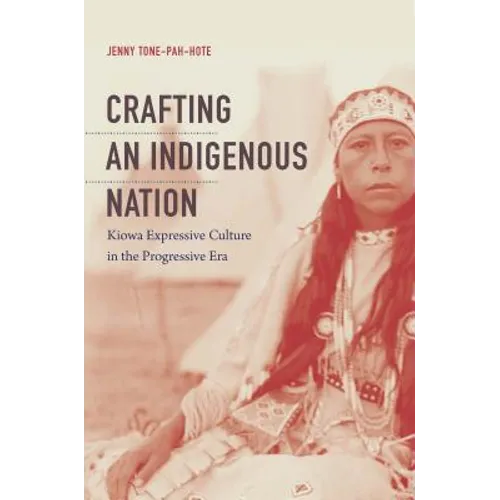 Crafting an Indigenous Nation: Kiowa Expressive Culture in the Progressive Era
