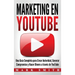 Marketing en YouTube: Una Guía Completa para Crear Autoridad, Generar Compromiso y Hacer Dinero a través de YouTube (Libro en Español/Youtube Marketin