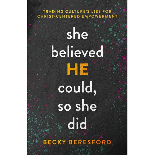 She Believed He Could, So She Did: Trading Culture's Lies for Christ-Centered Empowerment