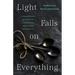 Light Falls on Everything: A Daughter's Memoir of Caregiving, Grief, and Possibility