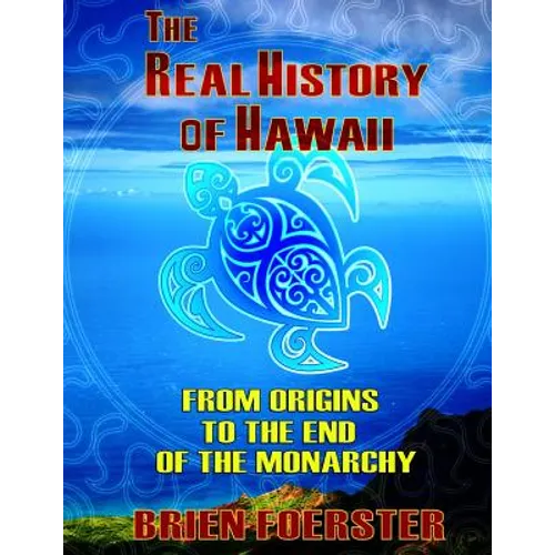The Real History Of Hawaii: From Origins To The End Of Monarchy