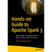 Hands-On Guide to Apache Spark 3: Build Scalable Computing Engines for Batch and Stream Data Processing