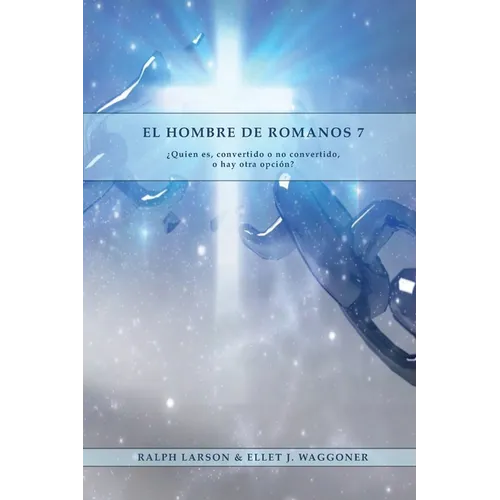 El Hombre de Romanos 7: a Letra Grande 1888 Mensaje, Justificación por la fe, el mismo autor de Lecciones sobre la Fe, la última generación, c