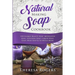 Natural Soap Making Cookbook: 150 Unique Soap Making Recipes