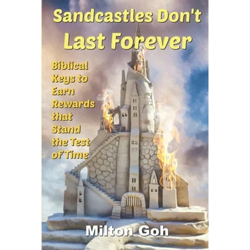 Sandcastles Don't Last Forever: Biblical Keys to Earn Rewards that Stand the Test of Time